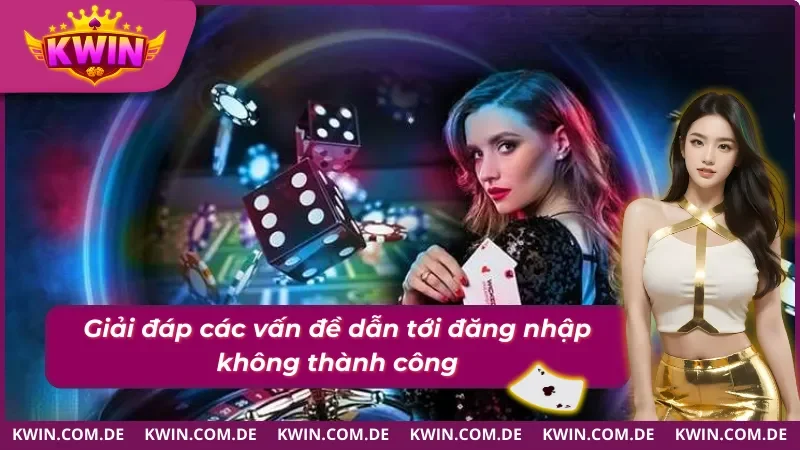 Giải đáp các vấn đề thường gặp khi đăng nhập Kwin