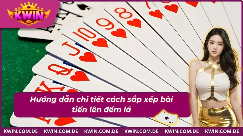 Cách sắp xếp bài thắng lớn - Hướng dẫn chơi tiến lên đếm lá