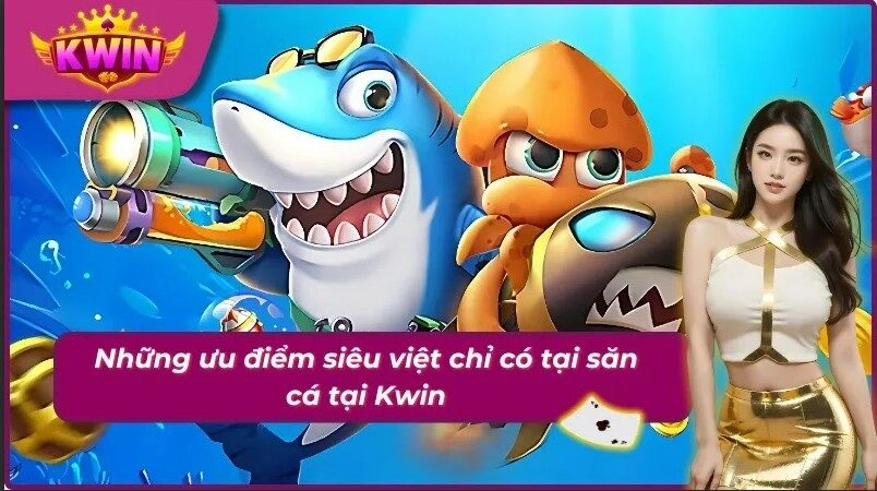 04 ưu điểm chỉ có tại săn cá khi tham gia ở Kwin