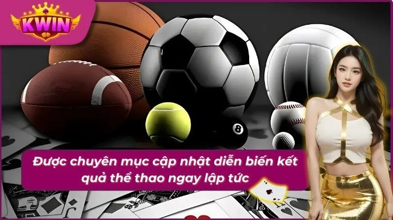 Chuyên mục Thể Thao Kwin với việc cập nhật nhanh diễn biến